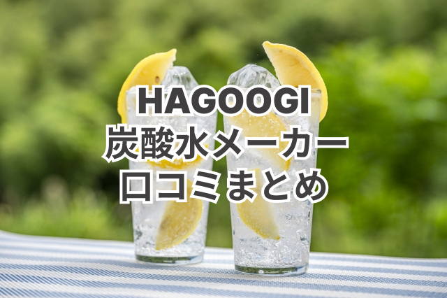 ＨAGOOGI炭酸水メーカー口コミまとめ