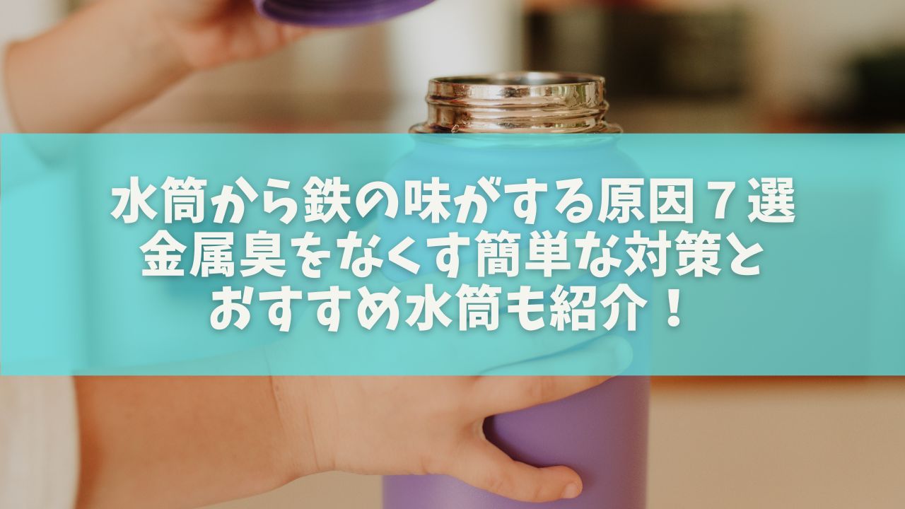 水筒から鉄の味がする原因７選｜金属臭をなくす簡単な対策とおすすめ水筒も紹介！
