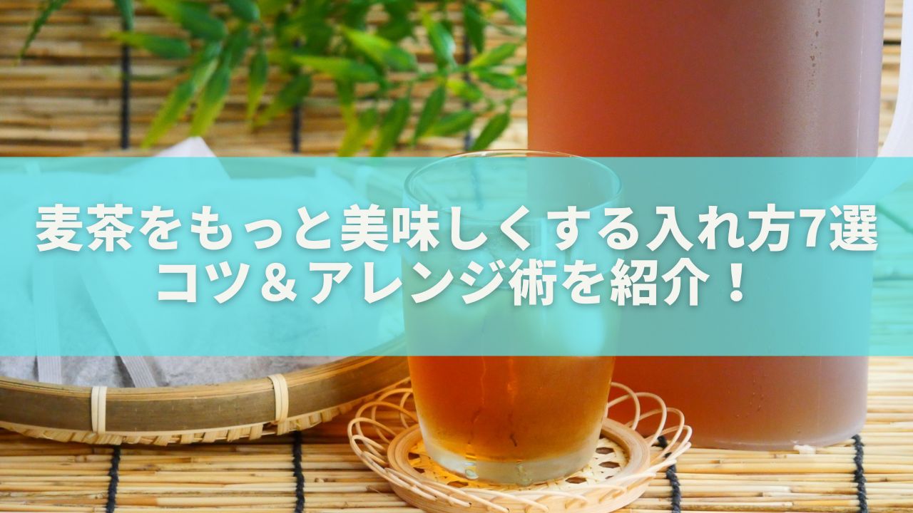 麦茶をもっと美味しくする入れ方7選｜コツ＆アレンジ術を紹介！