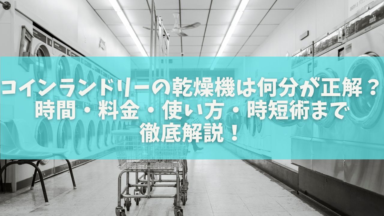 コインランドリーの乾燥機は何分が正解？時間・料金・使い方・時短術まで徹底解説！
