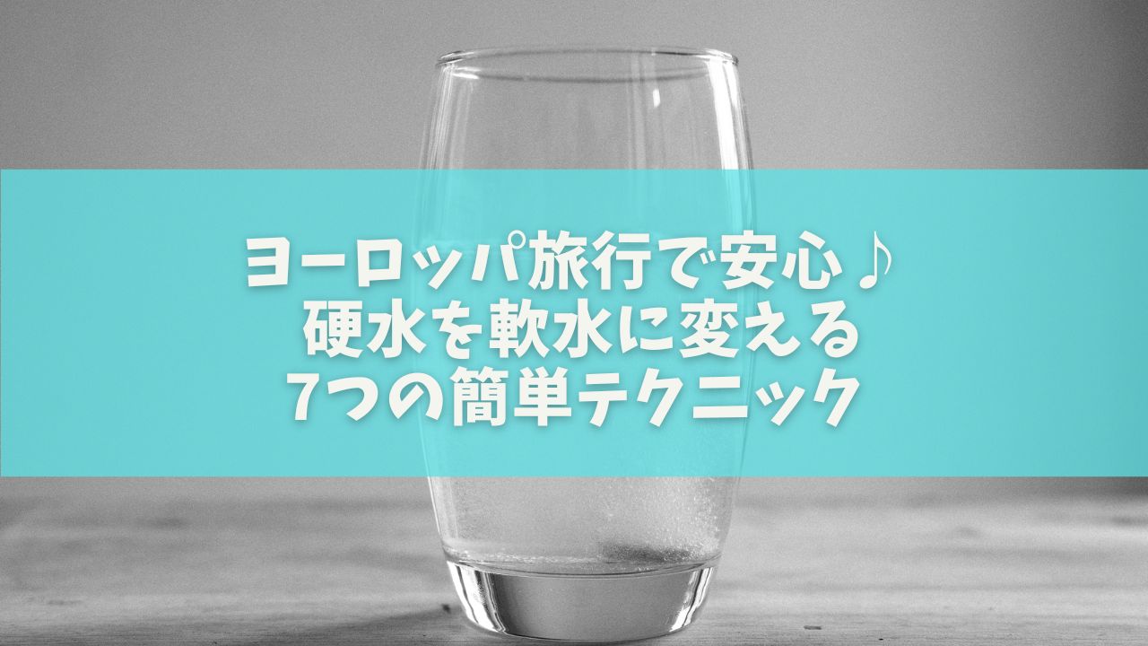 ヨーロッパ旅行で安心♪ 硬水を軟水に変える7つの簡単テクニック