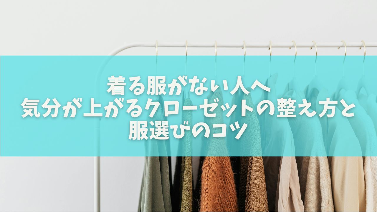 着る服がない人へ｜気分が上がるクローゼットの整え方と服選びのコツ