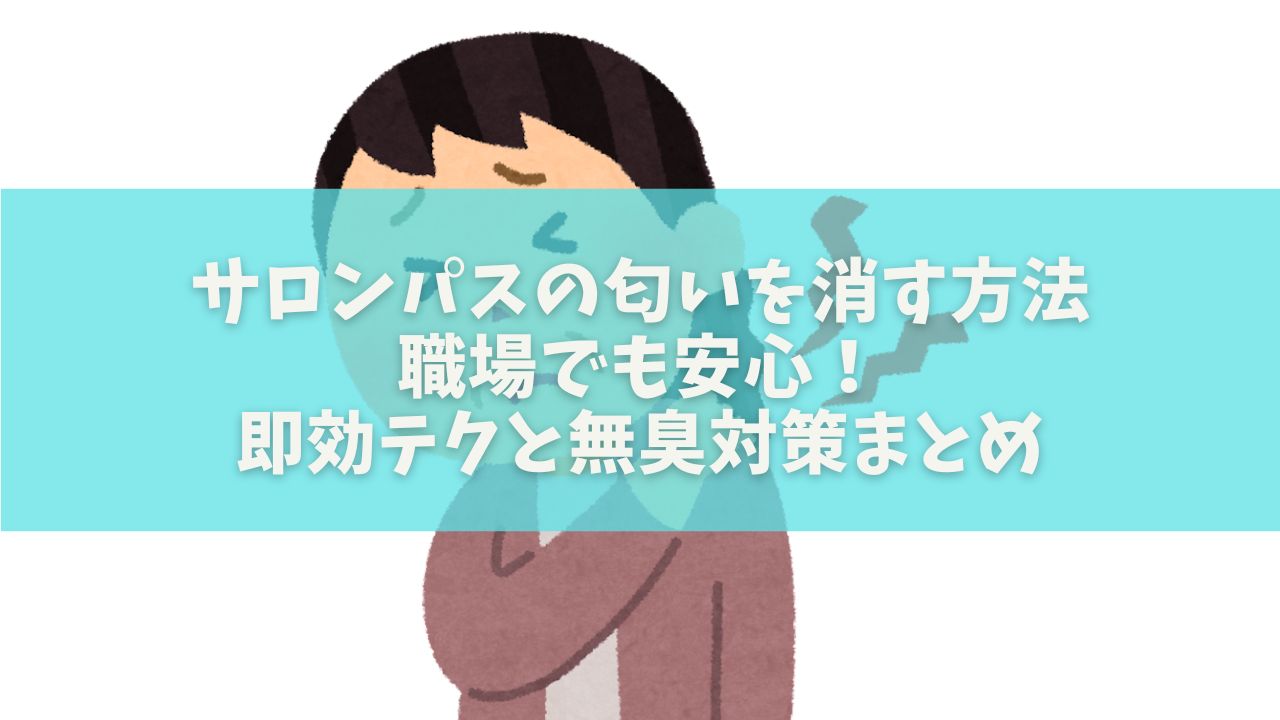 サロンパスの匂いを消す方法｜職場でも安心！即効テクと無臭対策まとめ