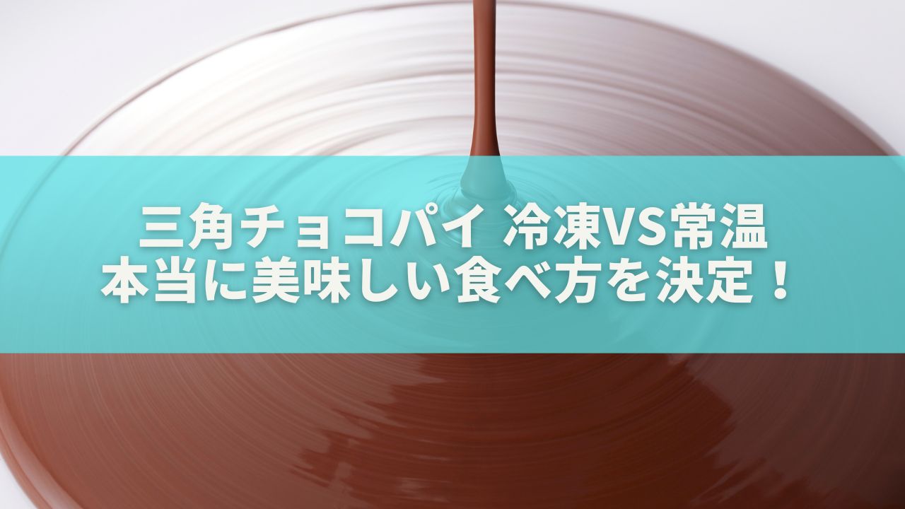 三角チョコパイ 冷凍vs常温｜本当に美味しい食べ方を決定！
